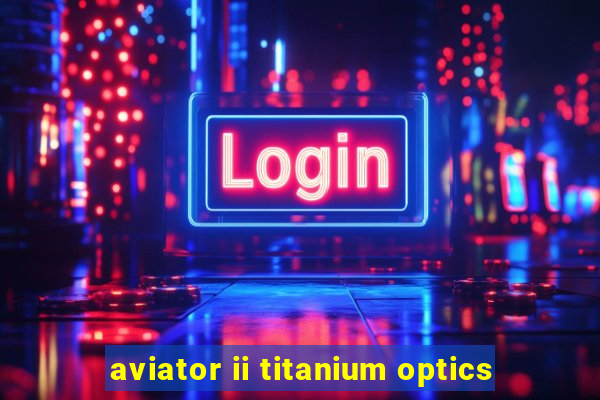 aviator ii titanium optics